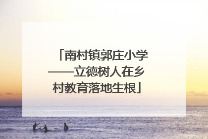 南村镇郭庄小学——立德树人在乡村教育落地生根