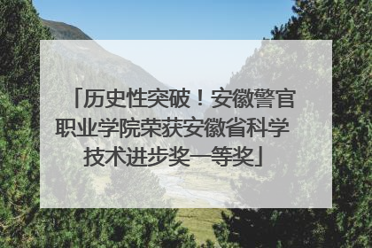 历史性突破！安徽警官职业学院荣获安徽省科学技术进步奖一等奖