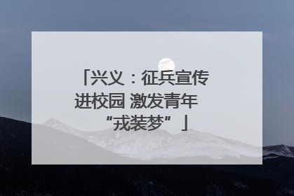 兴义：征兵宣传进校园 激发青年“戎装梦”