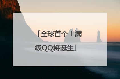 全球首个！满级QQ将诞生