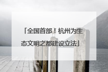 全国首部！杭州为生态文明之都建设立法