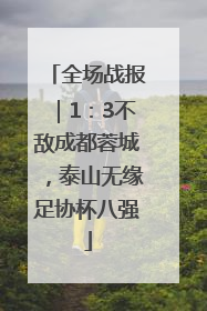 全场战报｜1：3不敌成都蓉城，泰山无缘足协杯八强