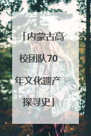 内蒙古高校团队70年文化遗产探寻史