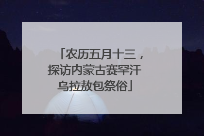 农历五月十三，探访内蒙古赛罕汗乌拉敖包祭俗