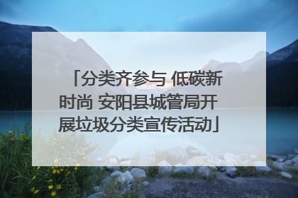 分类齐参与 低碳新时尚 安阳县城管局开展垃圾分类宣传活动