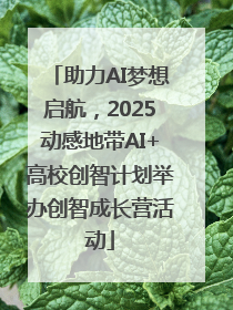助力AI梦想启航，2025动感地带AI+高校创智计划举办创智成长营活动
