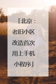 北京：老旧小区改造首次用上手机小程序