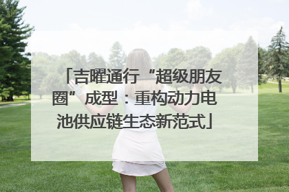 吉曜通行“超级朋友圈”成型：重构动力电池供应链生态新范式