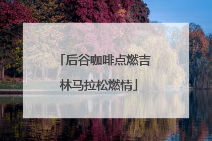 后谷咖啡点燃吉林马拉松燃情