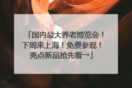 国内最大养老博览会！下周来上海！免费参观！亮点新品抢先看→