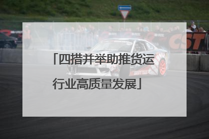 四措并举助推货运行业高质量发展