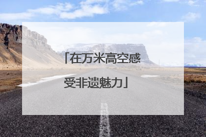 在万米高空感受非遗魅力
