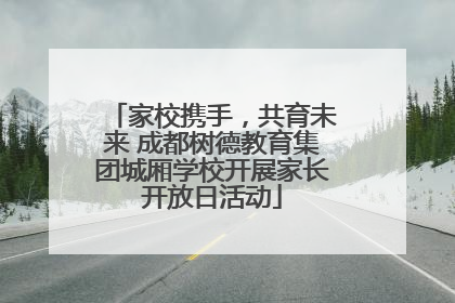 家校携手，共育未来 成都树德教育集团城厢学校开展家长开放日活动