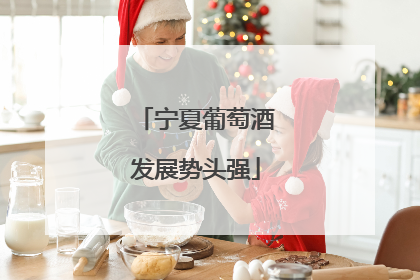 宁夏葡萄酒发展势头强
