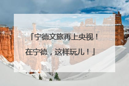 宁德文旅再上央视！在宁德，这样玩儿！
