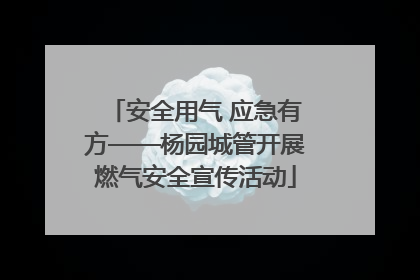 安全用气 应急有方——杨园城管开展燃气安全宣传活动