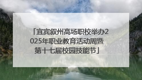 宜宾叙州高场职校举办2025年职业教育活动周暨第十七届校园技能节
