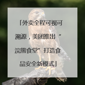 外卖全程可视可溯源，美团推出“浣熊食堂”打造食品安全新模式