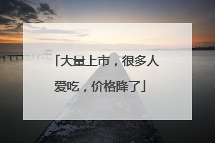 大量上市，很多人爱吃，价格降了