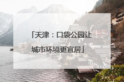 天津：口袋公园让城市环境更宜居
