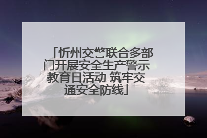 忻州交警联合多部门开展安全生产警示教育日活动 筑牢交通安全防线