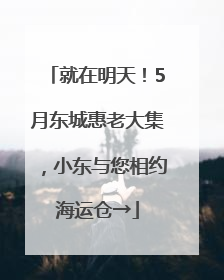 就在明天！5月东城惠老大集，小东与您相约海运仓→