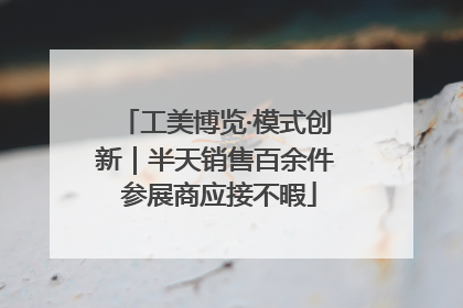 工美博览·模式创新｜半天销售百余件 参展商应接不暇