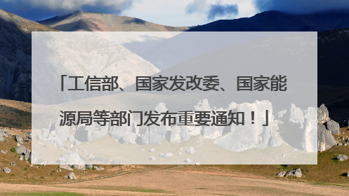 工信部、国家发改委、国家能源局等部门发布重要通知！