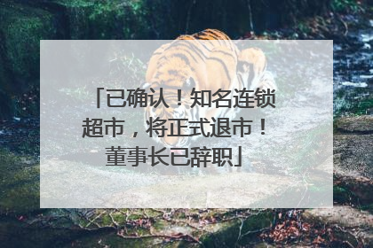 已确认！知名连锁超市，将正式退市！董事长已辞职