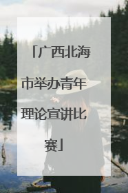 广西北海市举办青年理论宣讲比赛