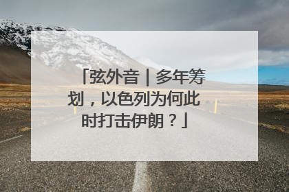 弦外音｜多年筹划，以色列为何此时打击伊朗？