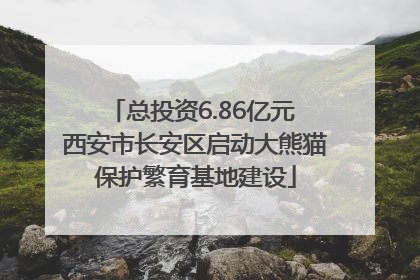 总投资6.86亿元 西安市长安区启动大熊猫保护繁育基地建设