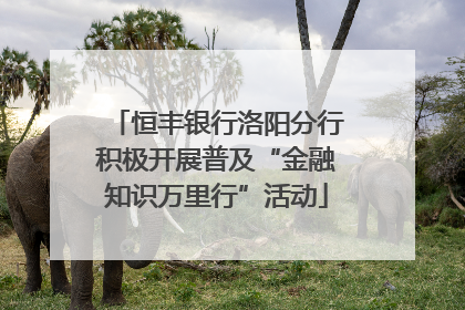 恒丰银行洛阳分行积极开展普及“金融知识万里行”活动