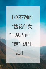 抢不到的“簪花仕女” 从古画“走”进生活