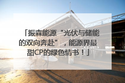 振森能源“光伏与储能的双向奔赴”，能源界最甜CP的绿色情书！