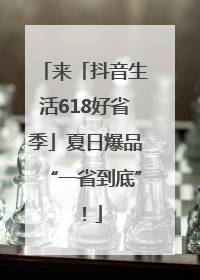 来「抖音生活618好省季」夏日爆品“一省到底”！