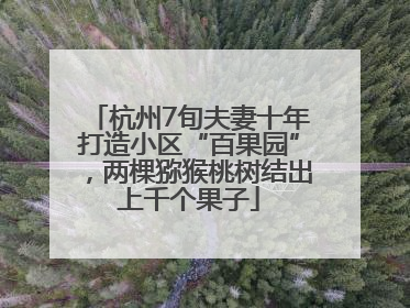 杭州7旬夫妻十年打造小区“百果园”，两棵猕猴桃树结出上千个果子