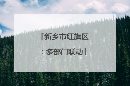 新乡市红旗区：多部门联动