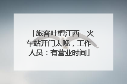 旅客吐槽江西一火车站开门太晚，工作人员：有营业时间