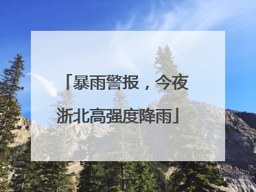 暴雨警报，今夜浙北高强度降雨