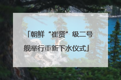 朝鲜“崔贤”级二号舰举行重新下水仪式