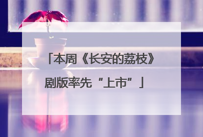 本周《长安的荔枝》剧版率先“上市”