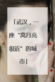 武汉，一座“离月亮很近”的城市