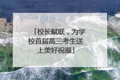 校长赋联，为学校首届高三考生送上美好祝福