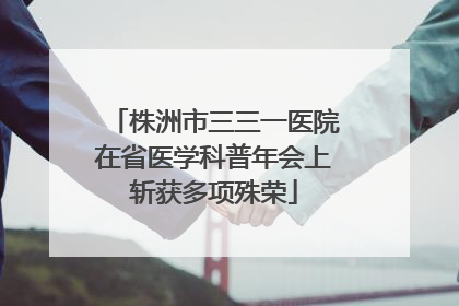 株洲市三三一医院在省医学科普年会上斩获多项殊荣