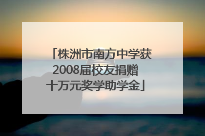 株洲市南方中学获2008届校友捐赠十万元奖学助学金
