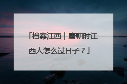 档案江西｜唐朝时江西人怎么过日子？