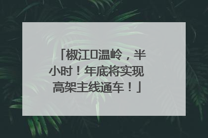 椒江⇌温岭，半小时！年底将实现高架主线通车！