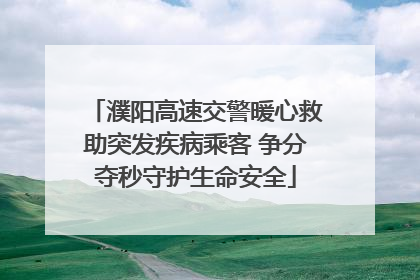 濮阳高速交警暖心救助突发疾病乘客 争分夺秒守护生命安全