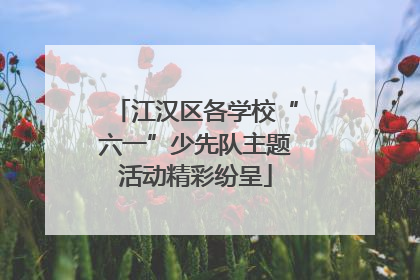 江汉区各学校“六一”少先队主题活动精彩纷呈